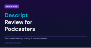 Descript review for podcasters - AI text-based podcast editor tested, pricing and features