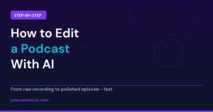 How to edit a podcast with AI - step by step from raw recording to polished episode