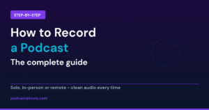 How to record a podcast 2026 - complete guide for solo, in-person and remote recording